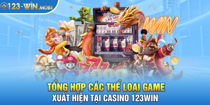 3. Tong hop cac the loai game xuat hien tai Casino 123win min