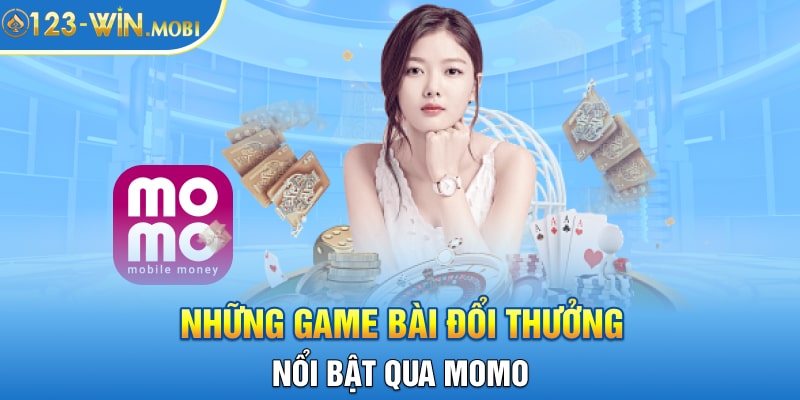 Những game bài đổi thưởng nổi bật qua Momo