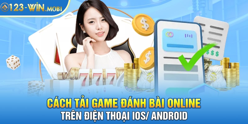 Cách Tải Game Đánh Bài Online Trên Điện Thoại iOS/ Android